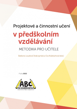 Projektové a činnostní učení v předškolním vzdělávání - METODIKA PRO UČITELE Projektové a činnostní učení v předškolním vzdělávání - METODIKA PRO UČITELE