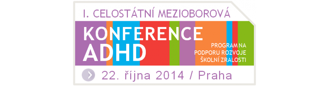 I. CELOSTÁTNÍ MEZIOBOROVÁ KONFERENCE ADHD I. CELOSTÁTNÍ MEZIOBOROVÁ KONFERENCE ADHD