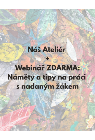 Ateliér jako bezpečný prostor pro dětskou duši + webinář o práci s nadanými dětmi