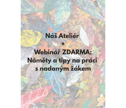 Ateliér jako bezpečný prostor pro dětskou duši + webinář o práci s nadanými dětmi