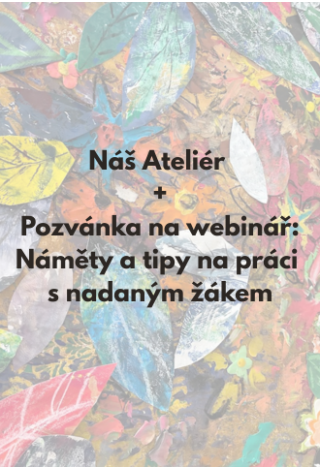 Ateliér jako bezpečný prostor pro dětskou duši + Pozvánka na bezplatný webinář o práci s nadanými dětmi