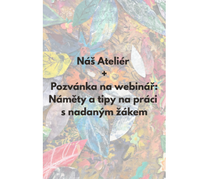 Ateliér jako bezpečný prostor pro dětskou duši + Pozvánka na bezplatný webinář o práci s nadanými dětmi